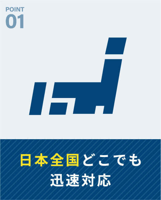 POINT01　日本全国どこでも迅速対応