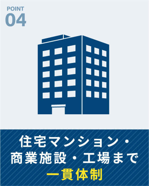 POINT03　住宅マンション・商業施設・工場まで一貫体制